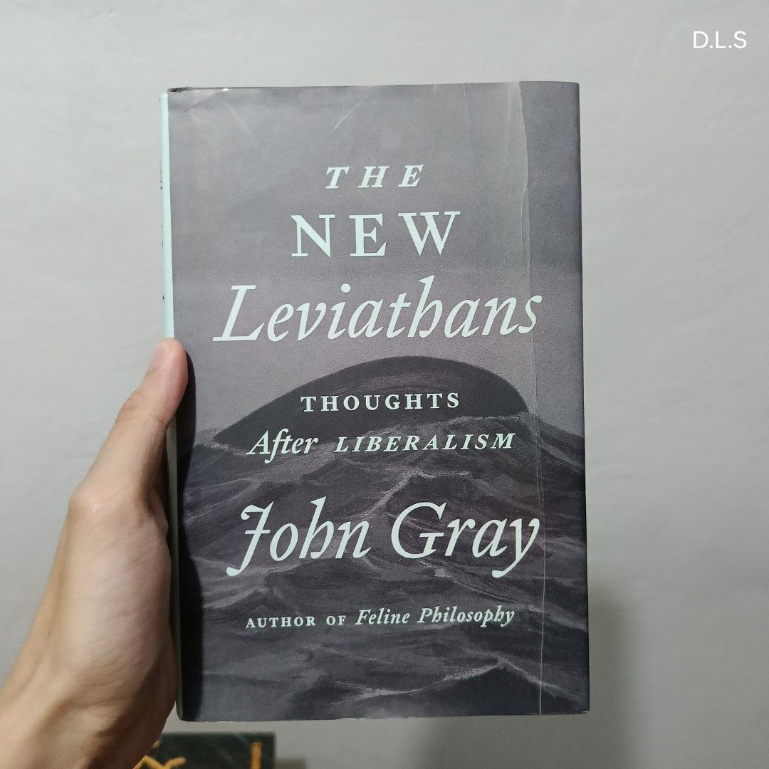 When: The New Leviathan: Thoughts After Liberalism (HB) — John Gray (Category: Storybooks) located in Manila. Submitted by x_danilo (Listing ID 1470603804, Image 1). Description: PLEASE READ HERE: Title: When: The New Leviathan: Thoughts After Liberalism (HB) — John Gray Pages: 181 Pages Price: ₱300 + SF AWARD: • Nominee For Reader's Favorite Science & Technology (2018) READING PLATFORM RATING: • Goodreads — 4.79/5 ⭐ GENRE: • Philosophy / Politic