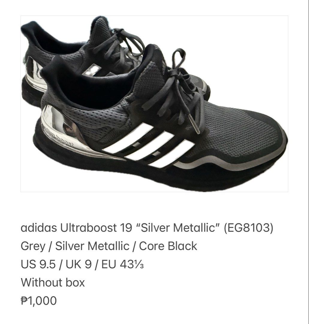 adidas Ultraboost 19 Silver Metallic (Category: Sneakers) located in Manila. Submitted by aybi.7.3.1 (Listing ID 1471063271, Image 1). Description: - Brand: adidas Ultraboost 19 - Colorway: Grey / Silver Metallic / Core Black - Size: US 9.5 | UK 9 | EU 43 1/3 - Design: Striking reflective silver heel counter with classic white stripes and comfortable black boost sole - Comfort: Breathable mesh upper for maximum airflow during runs or everyday wea