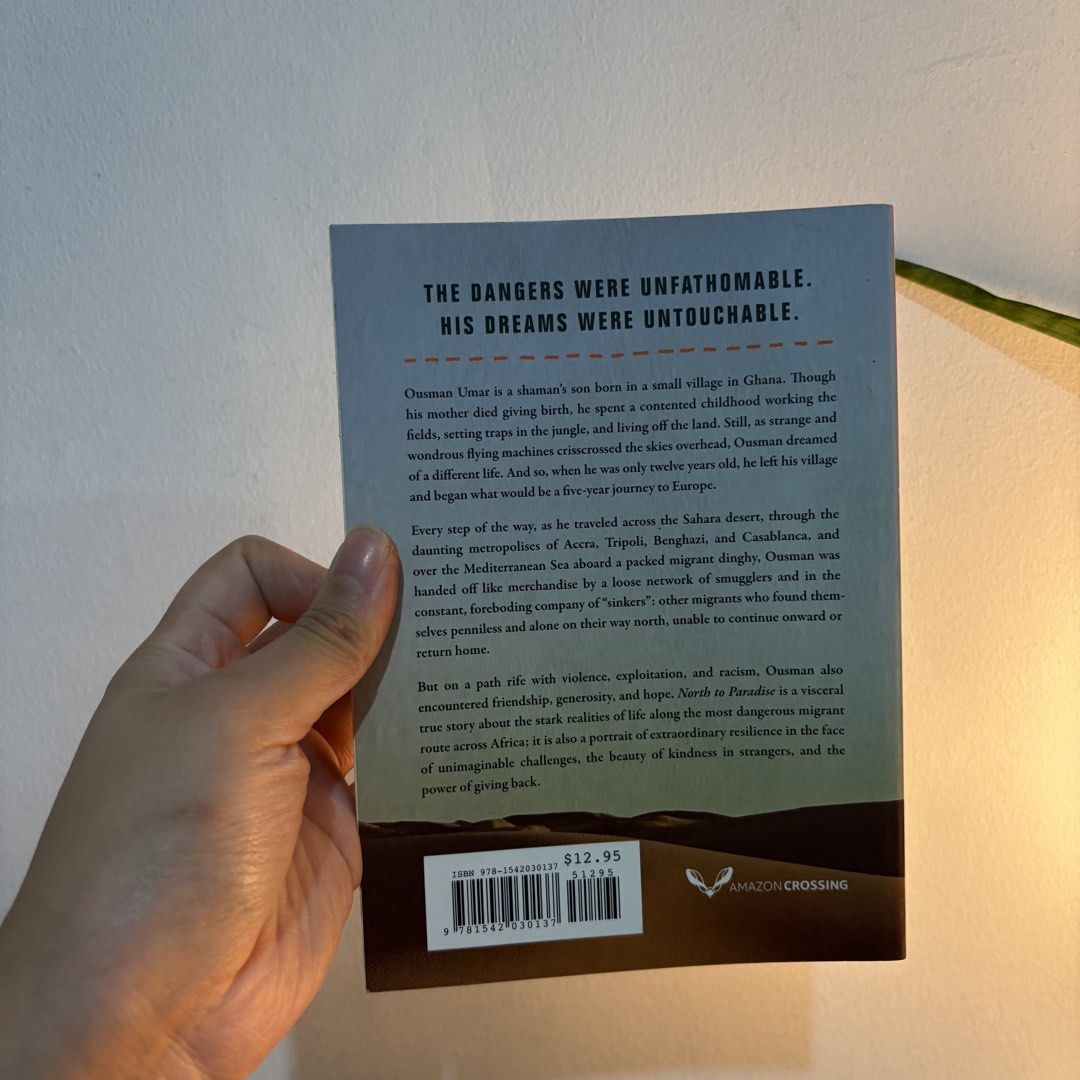 North to Paradise by Ousman Umar Memoir (Category: Storybooks) located in Manila. Submitted by ajdeclutter (Listing ID 1466590691, Image 3). Description: - Title & Author: North to Paradise by Ousman Umar (Translated by Kevin Gerry Dunn) - Format: Paperback (Amazon Crossing edition) - Story: An inspiring and harrowing true account of a five-year journey from Ghana to Europe -.