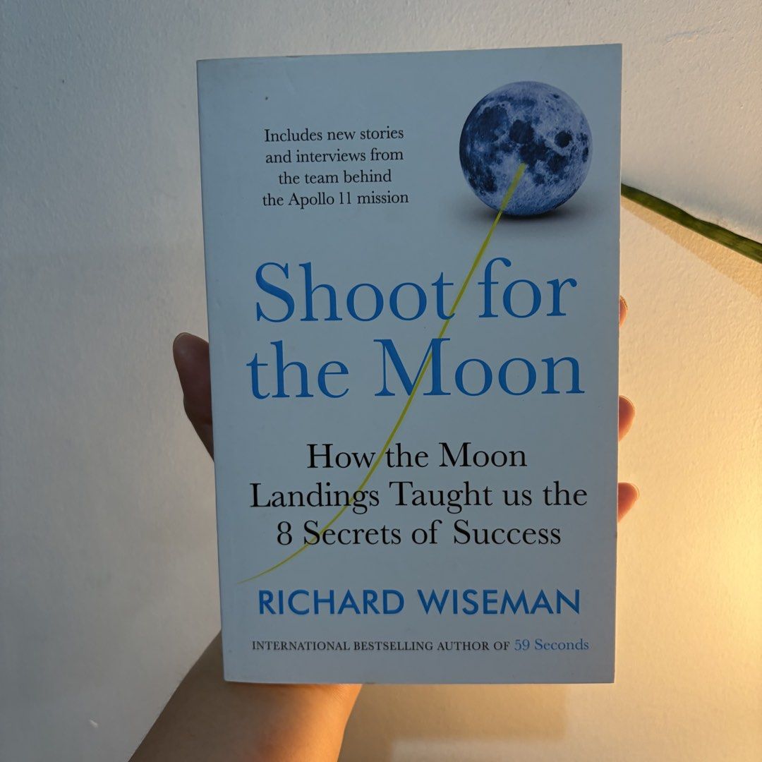 Shoot for the Moon Richard Wiseman (Category: Storybooks) located in Manila. Submitted by ajdeclutter (Listing ID 1466671250, Image 1). Description: - Title: Shoot for the Moon by Richard Wiseman - Genre: Non-fiction / Mindset & Achievement - Publisher: Quercus - Format: Paperback - Condition: Clean cover, crisp spine free from creases - Content: Inspiring lessons from the Apollo 11 mission and secrets to success.