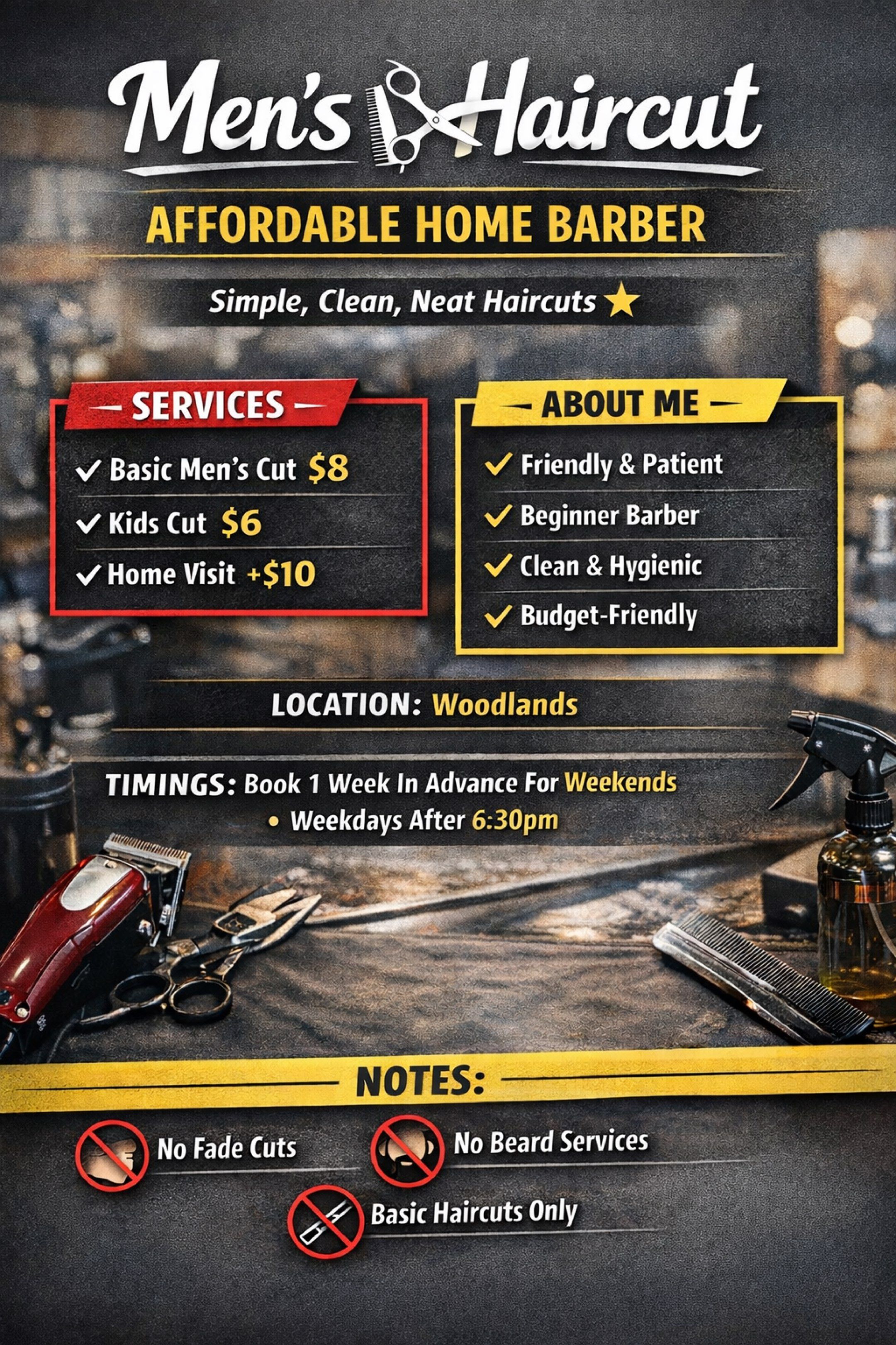 Men’s Haircut • Home Barber • Cheap & Clean • Woodlands (Category: Hair) located in Singapore. Submitted by jcuts (Listing ID 1420323645, Image 1). Description: ✂️ Men’s Haircut – Affordable Home Barber (Woodlands) Simple, clean, neat haircuts for men & kids. I’m a beginner barber building experience, so prices are kept low. 📌 Services: • Basic Men’s Cut – $8 • Kids Cut – $6 • Home Visit – +$10 📍 Location: Woodlands 🗓 Weekends: Booking 1 week 
