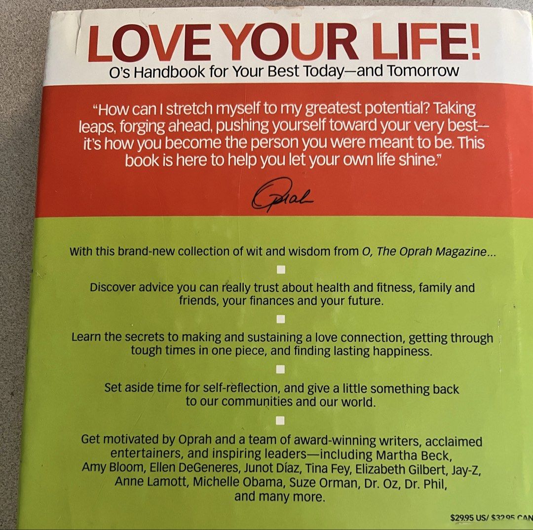 Oprah Love Your Life! Coffee Table book (Category: Storybooks) located in Muntinlupa City. Submitted by caroucella (Listing ID 1434671424, Image 2). Description: - "Love Your Life!" from Oprah - for your best today and tomorrow. - Includes advice on health, fitness, family, finances, and love. - Covers making and sustaining love connections. - Helps you get through tough times and find happiness. - Features contributions from Martha Beck, Amy Blo