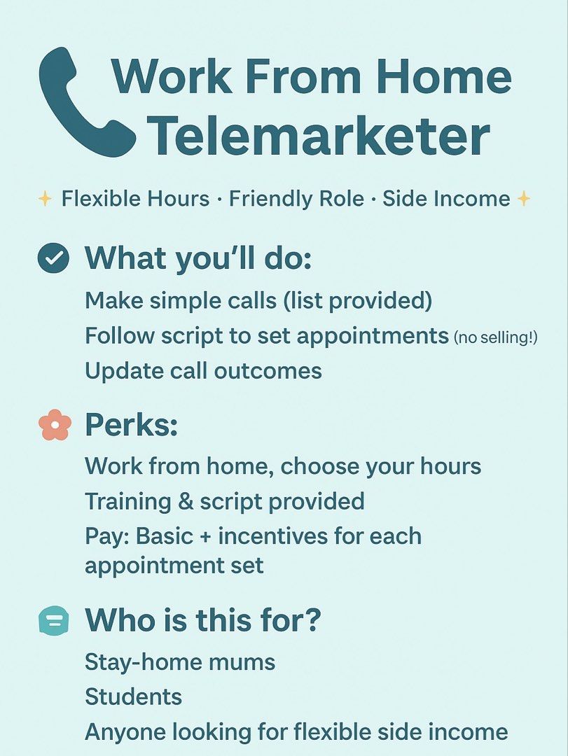 Looking for telemarketers (Category: Looking For) located in Singapore. Submitted by bubblybean (Listing ID 1430833282, Image 1). Description: - Work From Home Telemarketer Opportunity - Flexible Hours & Friendly Role - Make simple calls (list provided) - Set appointments (no selling!) - Update call outcomes - Perks: - Work from home - Choose your hours - Training & script provided - Basic pay + incentives - Who is this for? - Stay-home mums - St