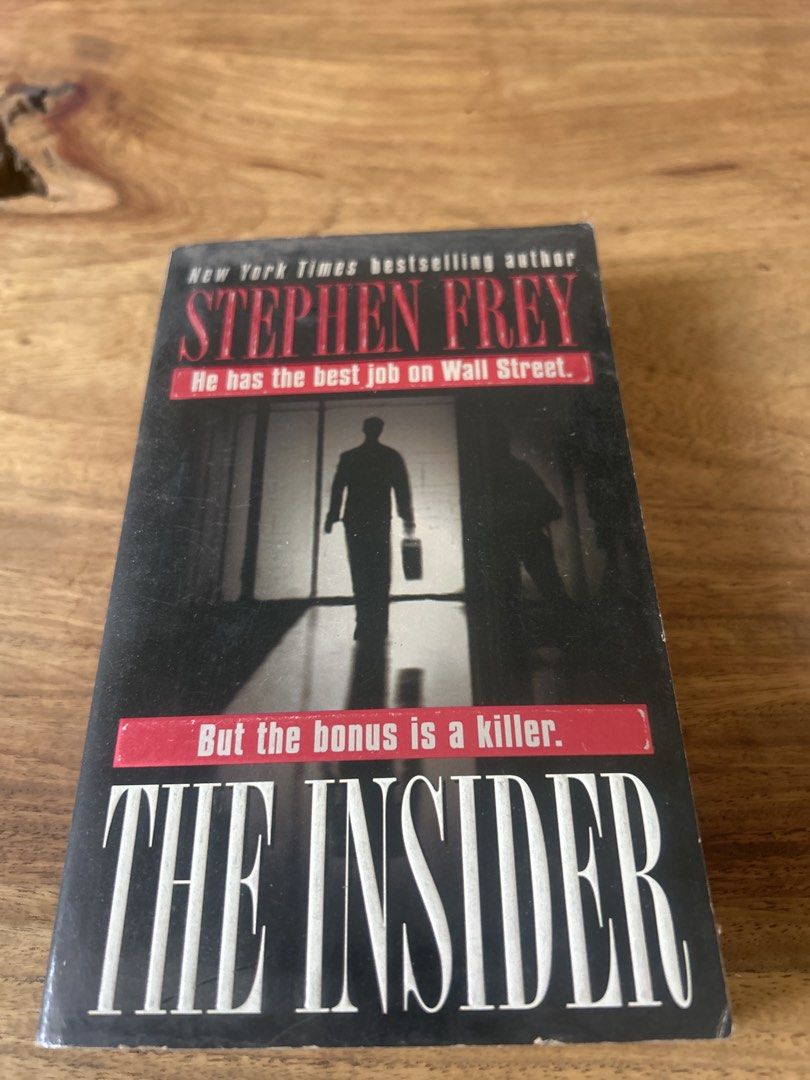 The Insider by Stephen Frey - Thriller Novel (Category: Storybooks) located in Mandaluyong City. Submitted by peach1025 (Listing ID 1440765852, Image 1). Description: - Title: The Insider - Author: Stephen Frey - Bestseller: New York Times Bestselling Author - Genre: Thriller - Plot: A man with a top Wall Street job faces deadly consequences..