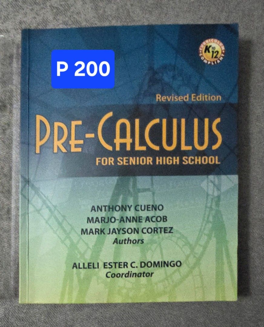 Pre-Calculus for Senior High School (Category: Textbooks) located in Quezon City. Submitted by dymc25 (Listing ID 1436613902, Image 1). Description: - Pre-Calculus textbook - For Senior High School - Revised edition - Authors: Anthony Cueno, Marjo-Anne Acob, Mark Jayson Cortez - Coordinator: Alleli Ester C. Domingo - Price: P200.