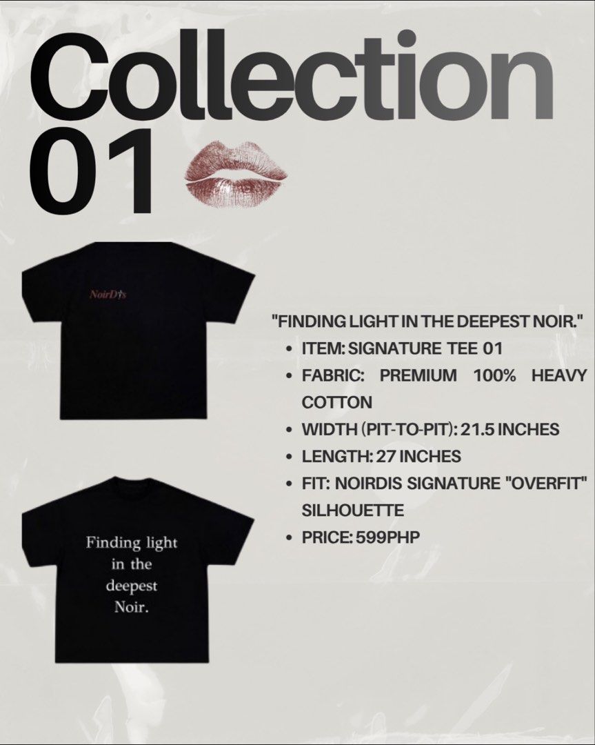 NoirDis Signature Tee 01 (Category: Tshirts & Polo Shirts ) located in San Juan City. Submitted by declutterhailey (Listing ID 1436747590, Image 1). Description: - NoirDis Signature Tee 01 from Collection 01 - Made with premium 100% heavy cotton - Features the phrase "Finding light in the deepest Noir." on front and back - Overfit silhouette - Width (pit-to-pit): 21.5 inches - Length: 27 inches Support our small business Follow @noirdis_office.
