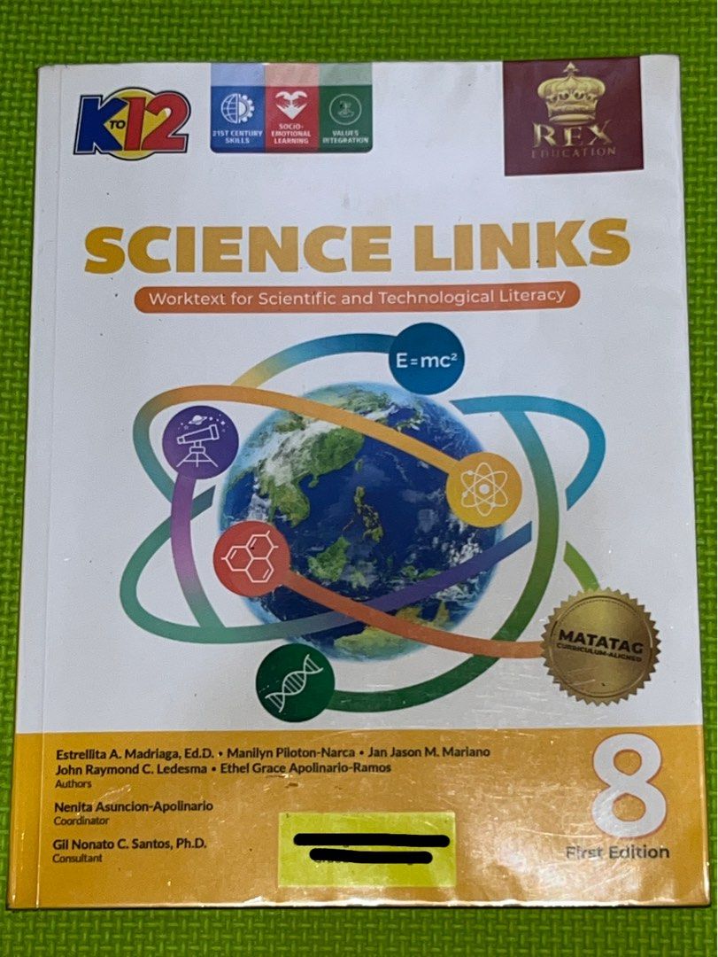 REX Education Science Links Grade 8 Worktext First Edition (Category: Textbooks) located in Malabon City. Submitted by westerday (Listing ID 1441352848, Image 1). Description: - Grade 8 Science Links Worktext - Published by REX Education - Authors: Madriaga, Piloton-Narca, Mariano, Ledesma, Apolinario-Ramos - Coordinator: Nenita Asuncion-Apolinario - Consultant: Gil Nonato C. Santos, Ph.D. -Used -approximately 3-5 pages of the book have been writ