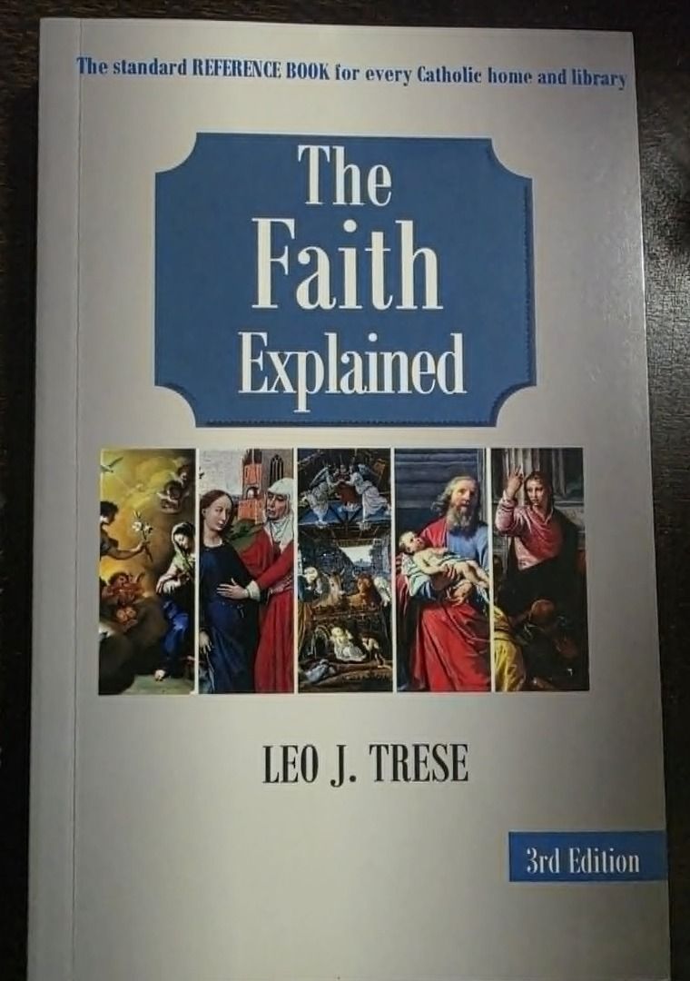 THE FAITH EXPLAINED by Leo J. Trese (Category: Religion Books) located in Quezon City. Submitted by marklamsen (Listing ID 1443049870, Image 1). Description: For Sale - THE FAITH EXPLAINED by Leo J. Trese, 3rd Edition The standard reference book for every Catholic home and library In brand new compact size grey paperback cover copy Ideal for use by ministerial/theological students and Catholic lay people Dimension: 7-inch tall by 4.5-inch wide an