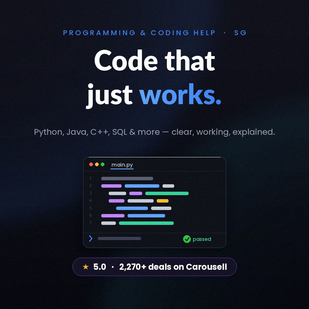 Programming & Coding Help ★5.0 (2,270+ deals) | Python, Java, C++, SQL, JavaScript, MATLAB | Debugging, Data Structures, FYP & Capstone | NUS NTU SMU SG (Category: IT & Programming) located in Singapore. Submitted by sealynx (Listing ID 1444133830, Image 1). Description: Programming & Coding Help (Singapore) - clear, working, well-commented code, explained so you actually understand it. 5.0 rating from 2,270+ completed deals - fast, reliable, fix