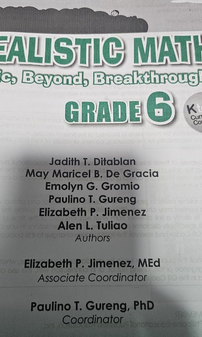 Realistic Math Grade 6 Phoenix (Category: Textbooks) located in Manila. Submitted by martinascorner (Listing ID 1452594184, Image 2). Description: Almost new condition. - Realistic Math Grade 6 Textbook - Publisher: Phoenix Publishing House - Copyright Year: 2022 - Covers: Basic, Beyond, and Breakthroughs in Math - Authors: Alen L. Tuliao, Emolyn G. Gromio, Elizabeth P. Jimenez, Jadith T. Ditablan, May Maricel B. De Gracia, Paulino T. Gureng - As