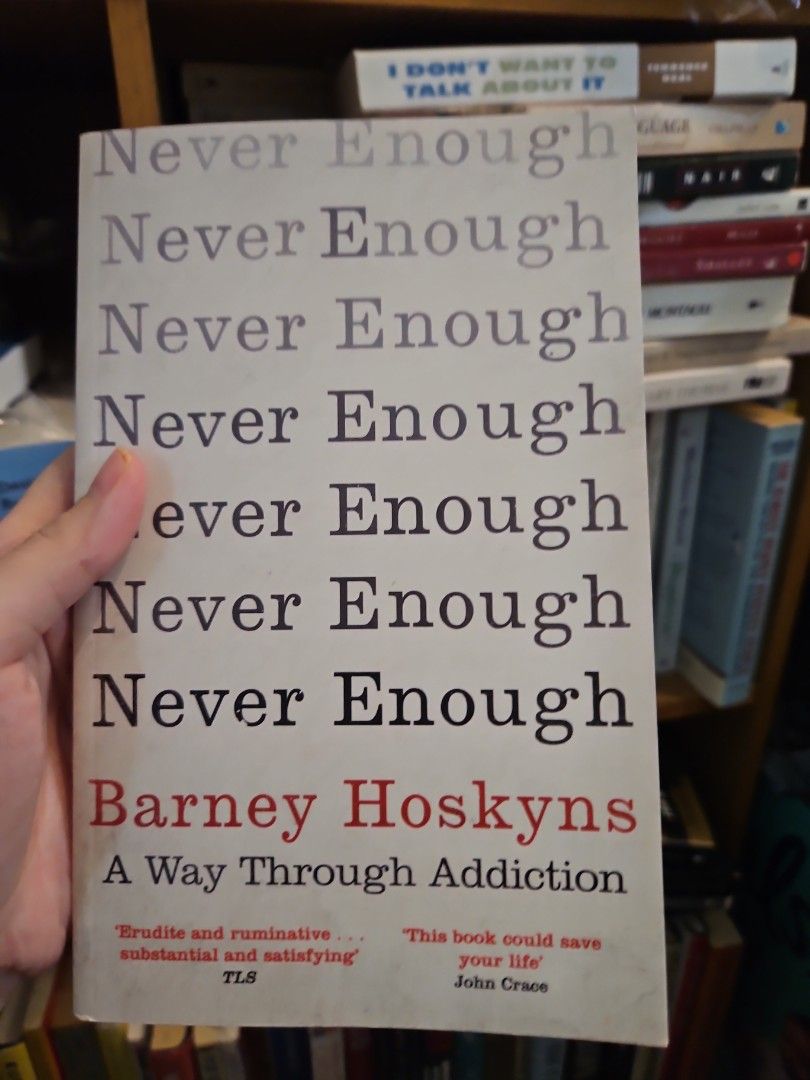Never Enough A Way Through Addiction by Barney Hoskyns (Category: Storybooks) located in Manila. Submitted by preloved.christine (Listing ID 1455562431, Image 1). Description: - Title: Never Enough: A Way Through Addiction - Author: Barney Hoskyns - Format: Paperback - Key Blurbs: 'erudite and ruminative', 'substantial and satisfying' - Endorsement: 'This book could save your life' (John Crace) - Condition: Please check photos for a closer look..