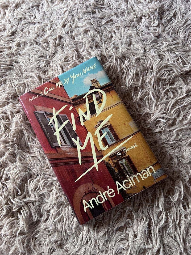 Find Me by André Aciman Novel (Category: Storybooks) located in Caloocan City. Submitted by kimm.chi (Listing ID 1460792387, Image 1). Description: - Novel: 'Find Me' by André Aciman - Sequel to the acclaimed 'Call Me By Your Name' - Pages are clean and crisp.
