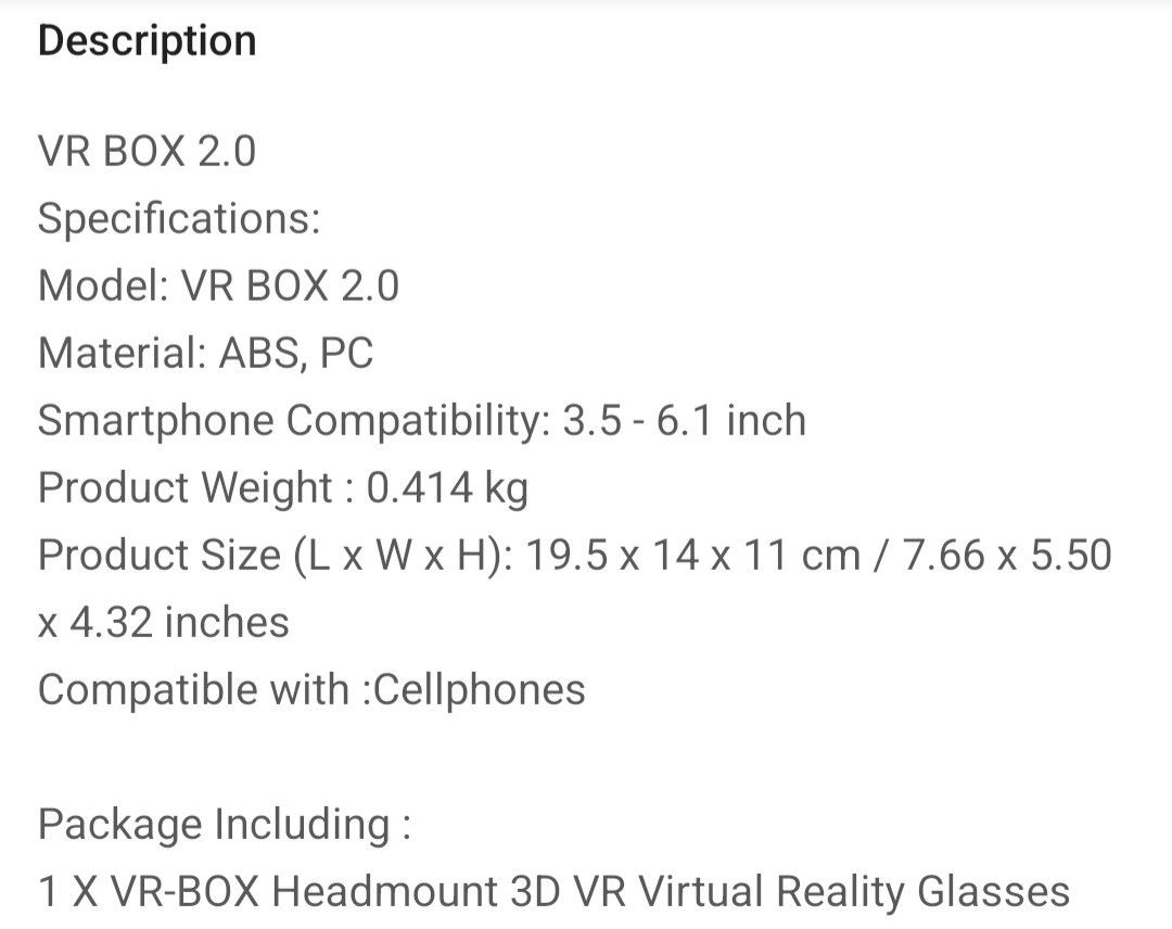 VR BOX 2.0 Virtual Reality Glasses (Category: Virtual Reality) located in Pasig City. Submitted by glen.s (Listing ID 1461799297, Image 2). Description: -Model: VR Box 2.0 -Material: ABS, PC - Compatible with smartphones from 3.5 to 6.1 inches. - Lightweight design (0.414 kg) - Compact dimensions: 19.5 x 14 x 11 cm. - Includes 1 VR-BOX Headmount 3D VR Virtual Reality Glasses and Box 1pc = PHP 100.00 Buy 3pcs = PHP 250.00 only Used only once for t