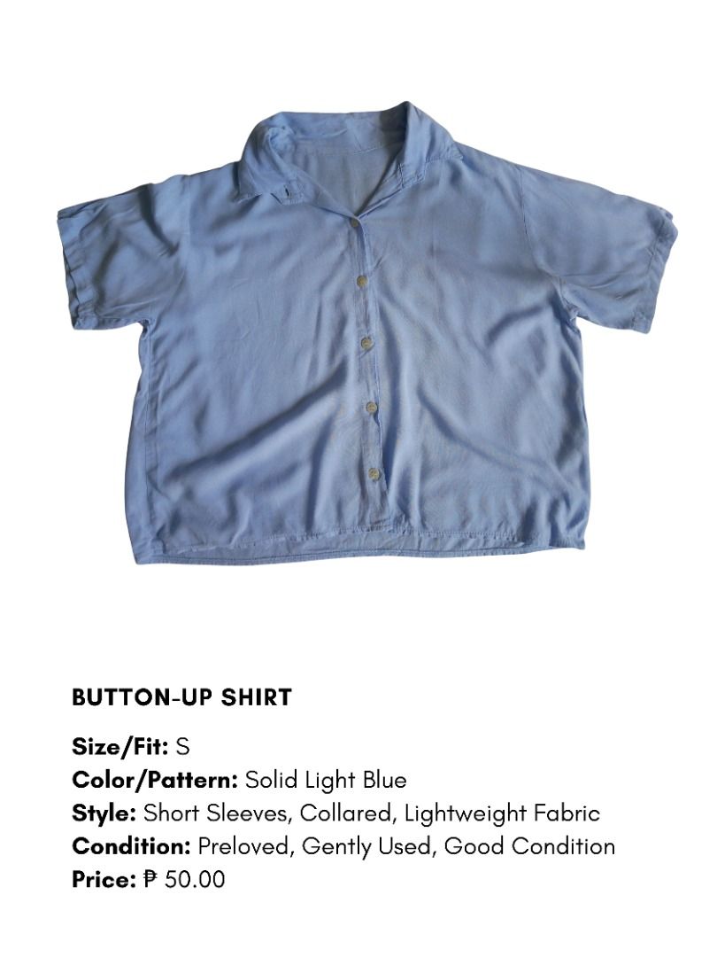 Light Blue Button-Up Shirt - Size S (Category: Shirts) located in Mandaluyong City. Submitted by heyhellohayes (Listing ID 1462182826, Image 1). Description: - Light blue button-up shirt - Size: S - Sleeve Length: Short sleeves - Neckline: Collared - Fabric: Lightweight - Perfect for casual wear 📸 Check the posted actual photos for details, prices, and sizes 🚫 Strictly: No cancellations | No returns or refunds 📍 Meet‑up only near Mandaluyong C