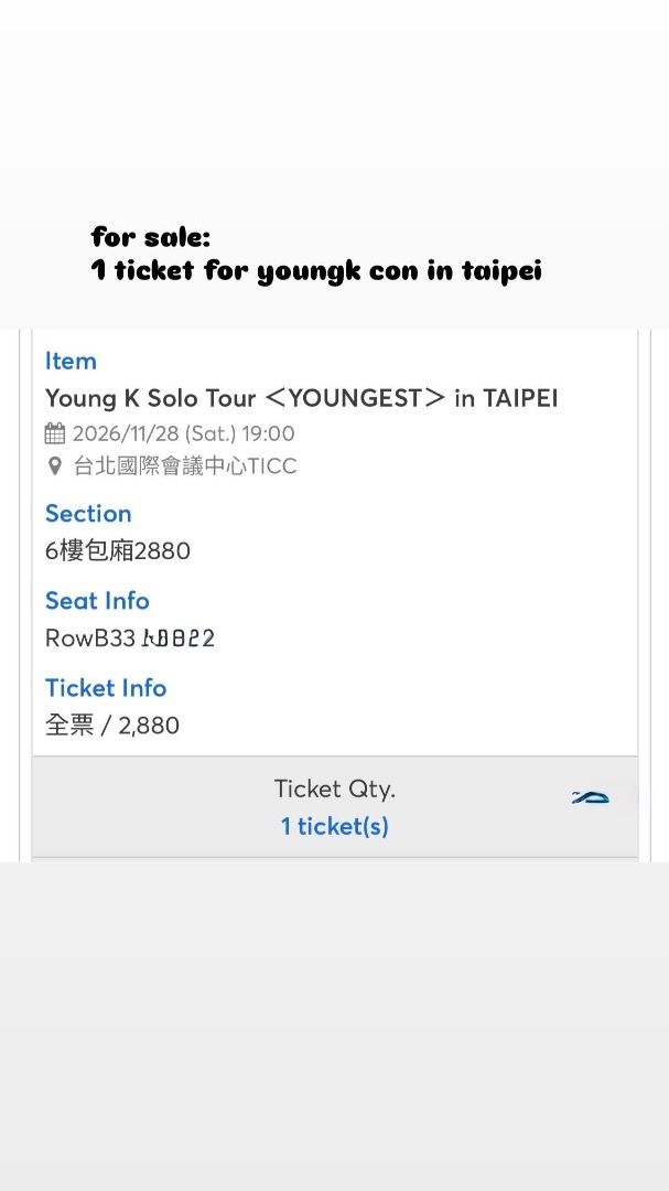 YOUNGK YOUNGEST IN TAIPEI (Category: Events Tickets) located in Las Pinas. Submitted by stroberriii (Listing ID 1462597982, Image 1). Description: - Event: Young K Solo Tour <YOUNGEST> in TAIPEI - Date & Time: November 28, 2026 (Saturday), 19:00 - Venue: Taipei International Convention Center (TICC) - Section: 6樓包廂 (Box 2880) - Seat Info: Row B33, Seat 22 - Ticket Type: 1 Ticket.