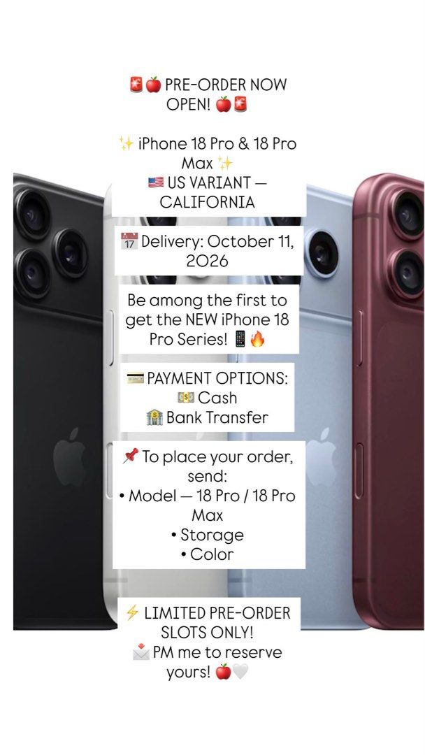 Pre-order iPhone 18 Pro & 18 Pro Max - US Variant (Category: iPhone 18 Series) located in Manila. Submitted by kcz4scnvm641040 (Listing ID 1463386428, Image 1). Description: - Pre-order NOW OPEN! - New iPhone 18 Pro Series - US Variant - California - ALL AVAILABLE, COLORS AND STORAGE - Expected Delivery: October 11, 2026 - Payment Options: Cash or Bank Transfer - Limited pre-order slots available - PM to reserve yours! -PM FOR PRICE LIST.