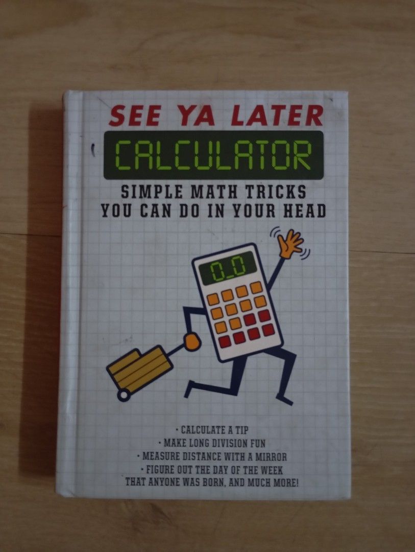 See Ya Later Calculator: Simple Math Tricks Book (Category: Textbooks) located in Caloocan City. Submitted by eelleeee (Listing ID 1463964793, Image 1). Description: - SEE YA CALCULATOR - small book w/ hardbound cover - never used; no writings or torn pages - sticker residue at back page - SRP: $14.99/937.
