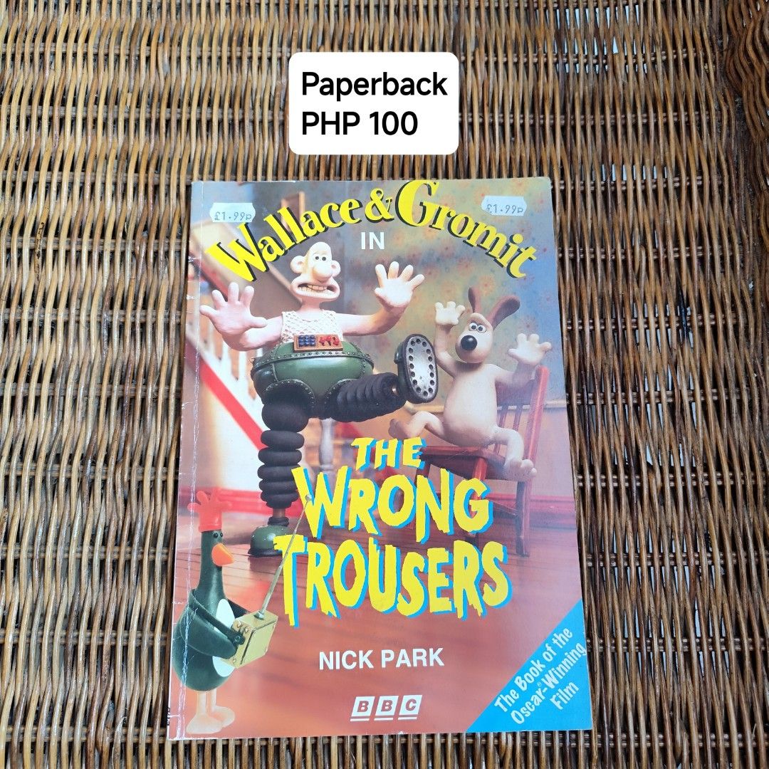 Wallace & Gromit in The Wrong Trousers Paperback (Category: Children's Books) located in Baao. Submitted by elis.closet (Listing ID 1464388283, Image 1). Description: - Wallace & Gromit: The Wrong Trousers book - Paperback edition by Nick Park - Based on the Oscar-winning film - Great for fans of Wallace & Gromit - Price: PHP 100.