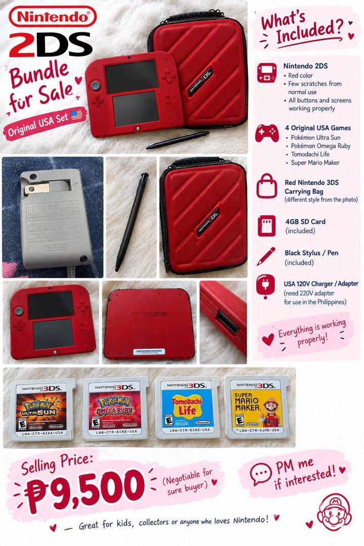 Nintendo 2DS (Category: Other Mobile & Gadget Accessories) located in Caloocan City. Submitted by trebdy01 (Listing ID 1460397530, Image 1). Description: Selling Price: ₱9,500 slightly negotiable for sure buyer Your bundle includes: * Red Nintendo 2DS * 4 original USA games: Pokémon Ultra Sun, (₱2,650) Pokémon Omega Ruby, (₱1,500) Tomodachi Life, (₱2,000-3000) Super Mario Maker(₱700) * Red Nintendo 3DS-style carrying bag * 4GB SD card * Black sty
