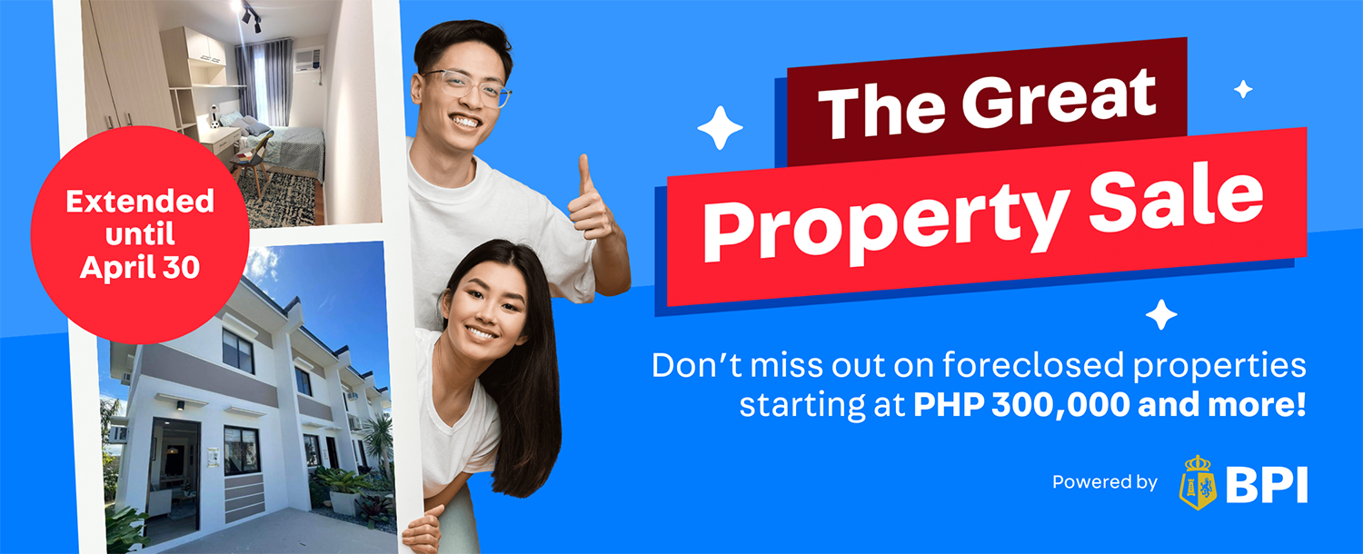 The great property sale
Don’t miss out on foreclosed properties starting at  Php 300,000 and more!