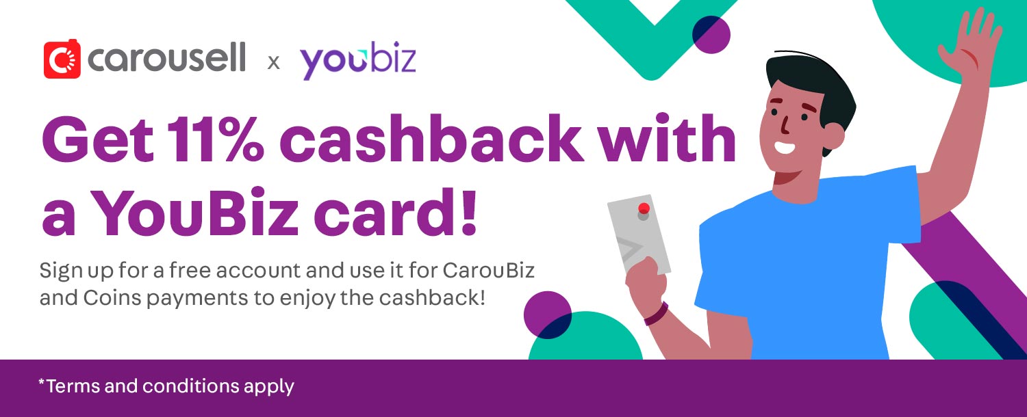 Maximise your savings with YouBiz
Sign up for a free YouBiz account using the promo code <YBCAROU> and get 11% cashback when you subscribe to CarouBiz or purchase Carousell Coins with your YouBiz corporate card!
